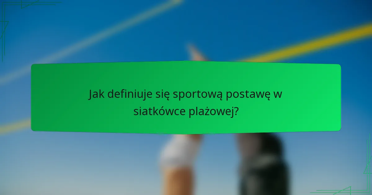 Jak definiuje się sportową postawę w siatkówce plażowej?