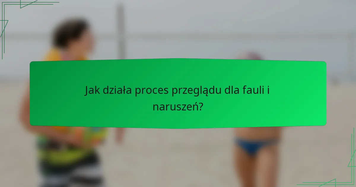 Jak działa proces przeglądu dla fauli i naruszeń?