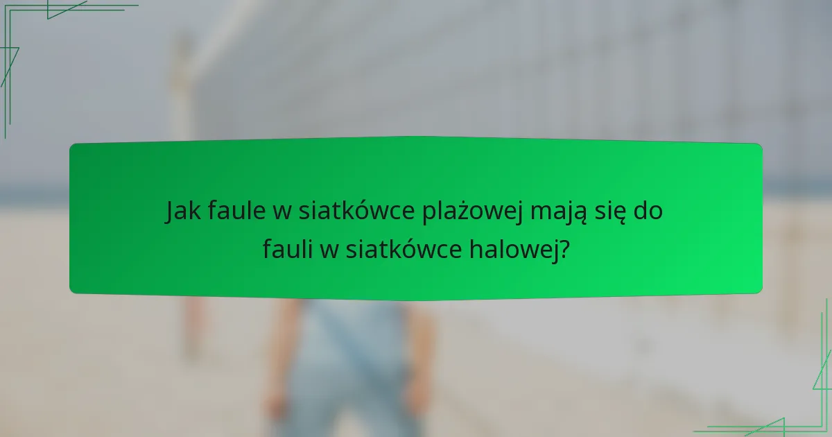Jak faule w siatkówce plażowej mają się do fauli w siatkówce halowej?