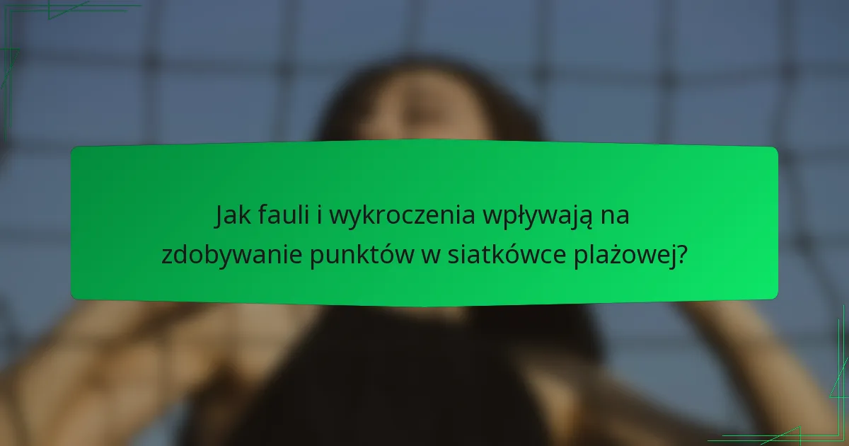 Jak fauli i wykroczenia wpływają na zdobywanie punktów w siatkówce plażowej?