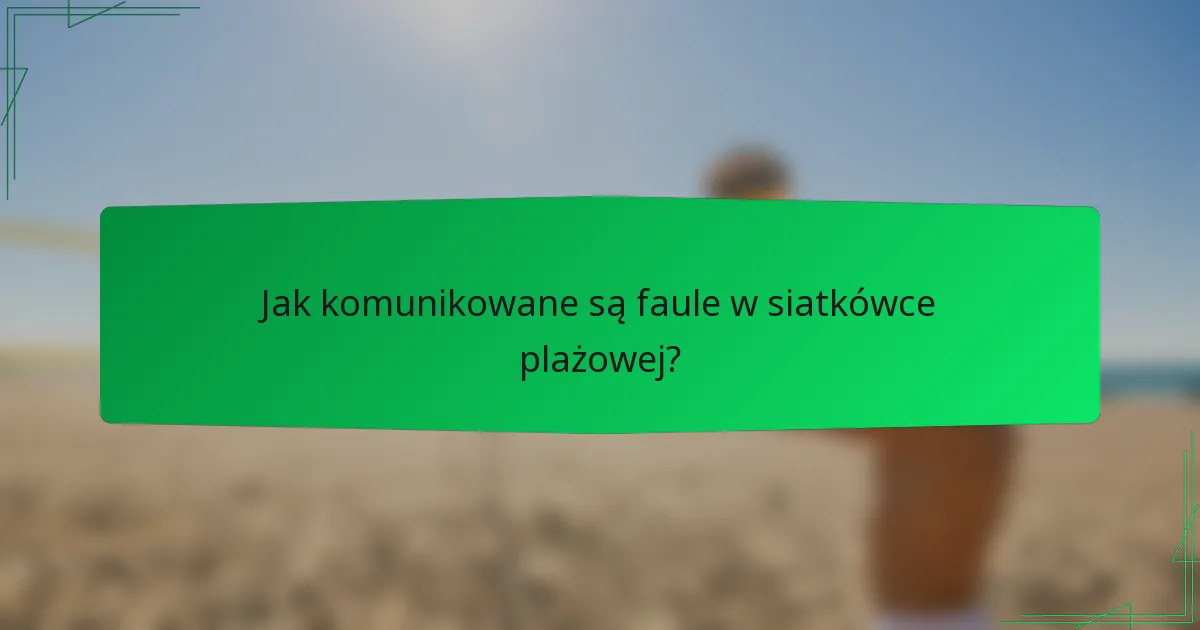 Jak komunikowane są faule w siatkówce plażowej?