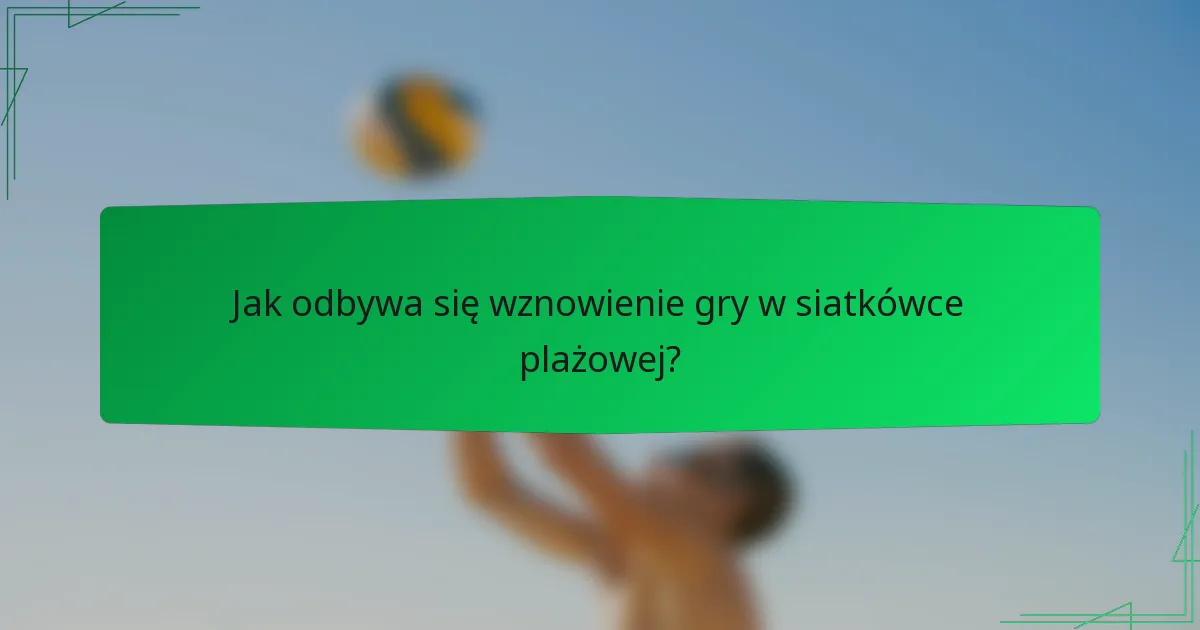 Jak odbywa się wznowienie gry w siatkówce plażowej?
