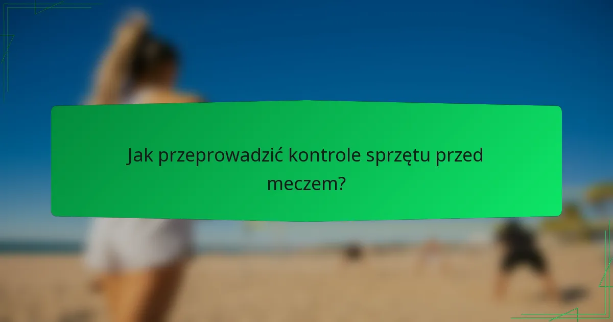 Jak przeprowadzić kontrole sprzętu przed meczem?