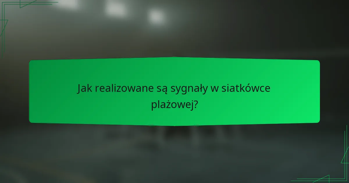 Jak realizowane są sygnały w siatkówce plażowej?