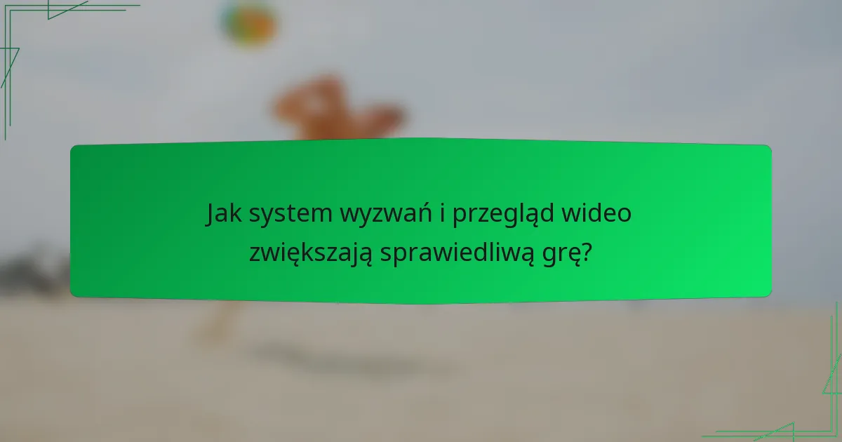 Jak system wyzwań i przegląd wideo zwiększają sprawiedliwą grę?