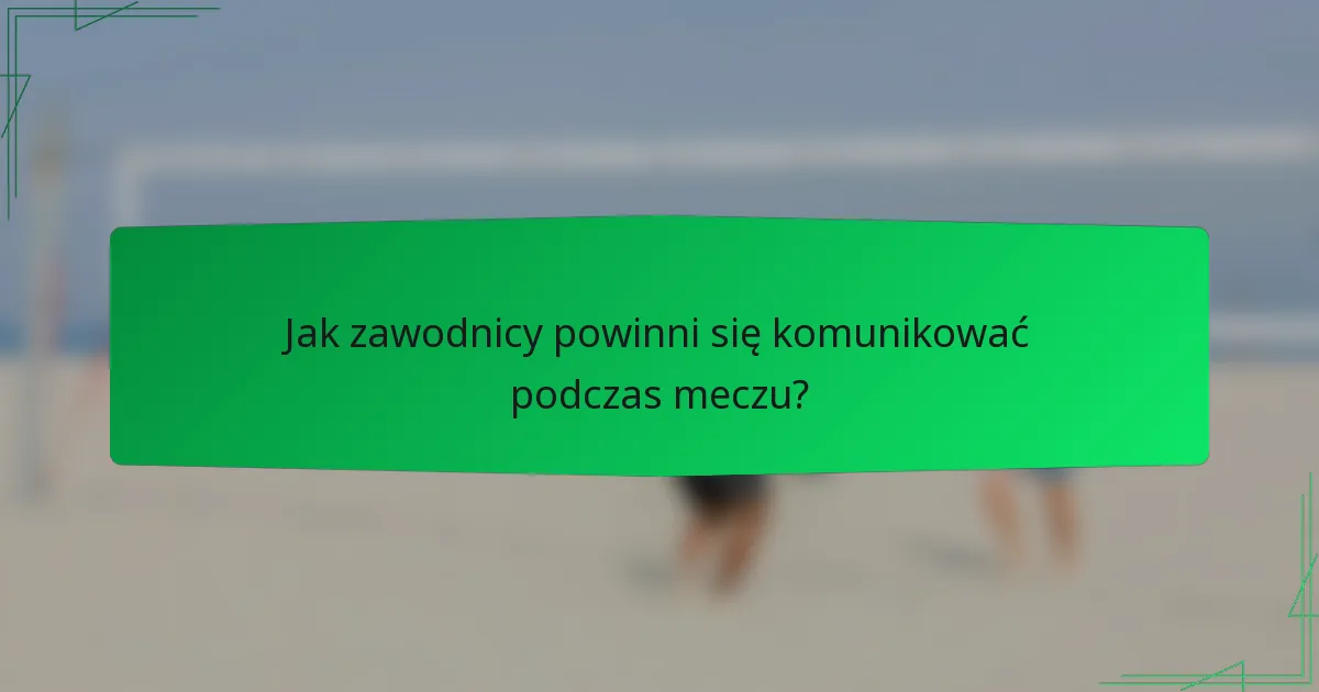 Jak zawodnicy powinni się komunikować podczas meczu?