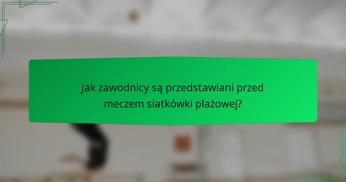 Jak zawodnicy są przedstawiani przed meczem siatkówki plażowej?