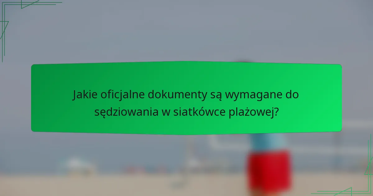 Jakie oficjalne dokumenty są wymagane do sędziowania w siatkówce plażowej?