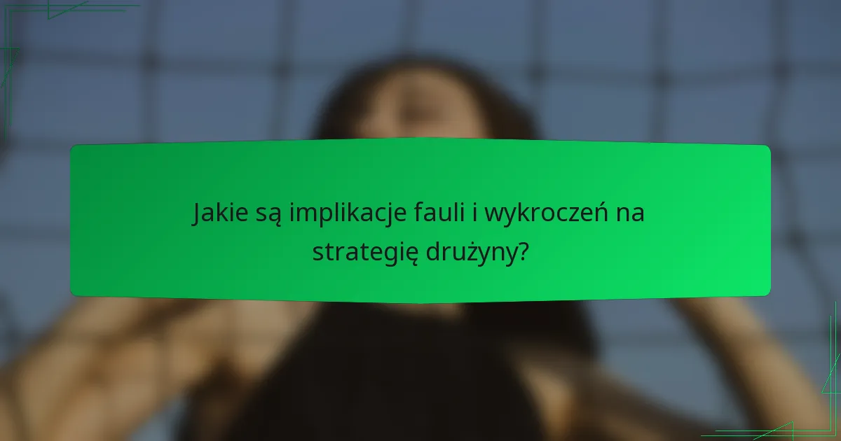 Jakie są implikacje fauli i wykroczeń na strategię drużyny?