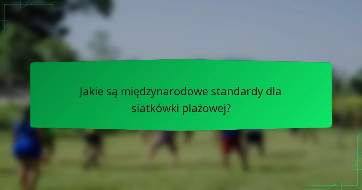 Jakie są międzynarodowe standardy dla siatkówki plażowej?