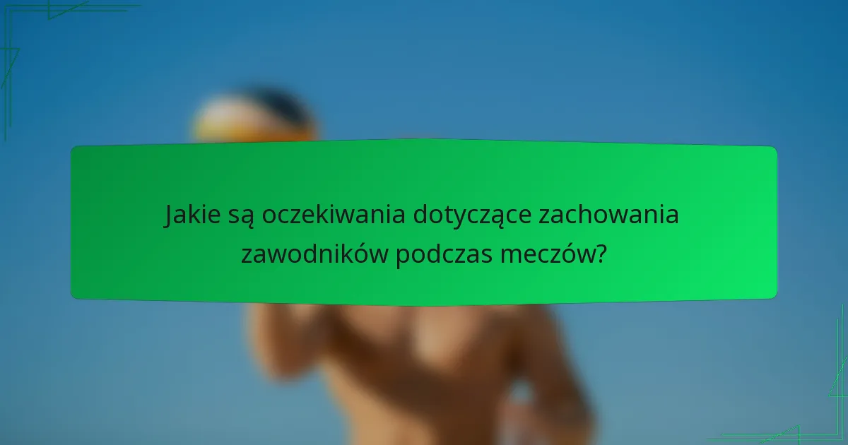 Jakie są oczekiwania dotyczące zachowania zawodników podczas meczów?