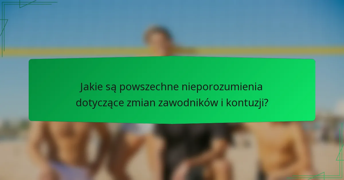 Jakie są powszechne nieporozumienia dotyczące zmian zawodników i kontuzji?