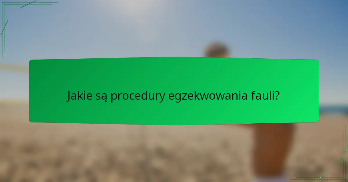 Jakie są procedury egzekwowania fauli?