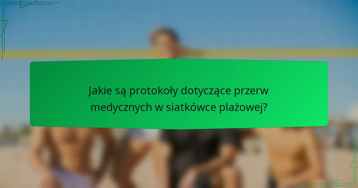 Jakie są protokoły dotyczące przerw medycznych w siatkówce plażowej?