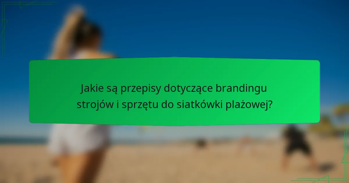 Jakie są przepisy dotyczące brandingu strojów i sprzętu do siatkówki plażowej?
