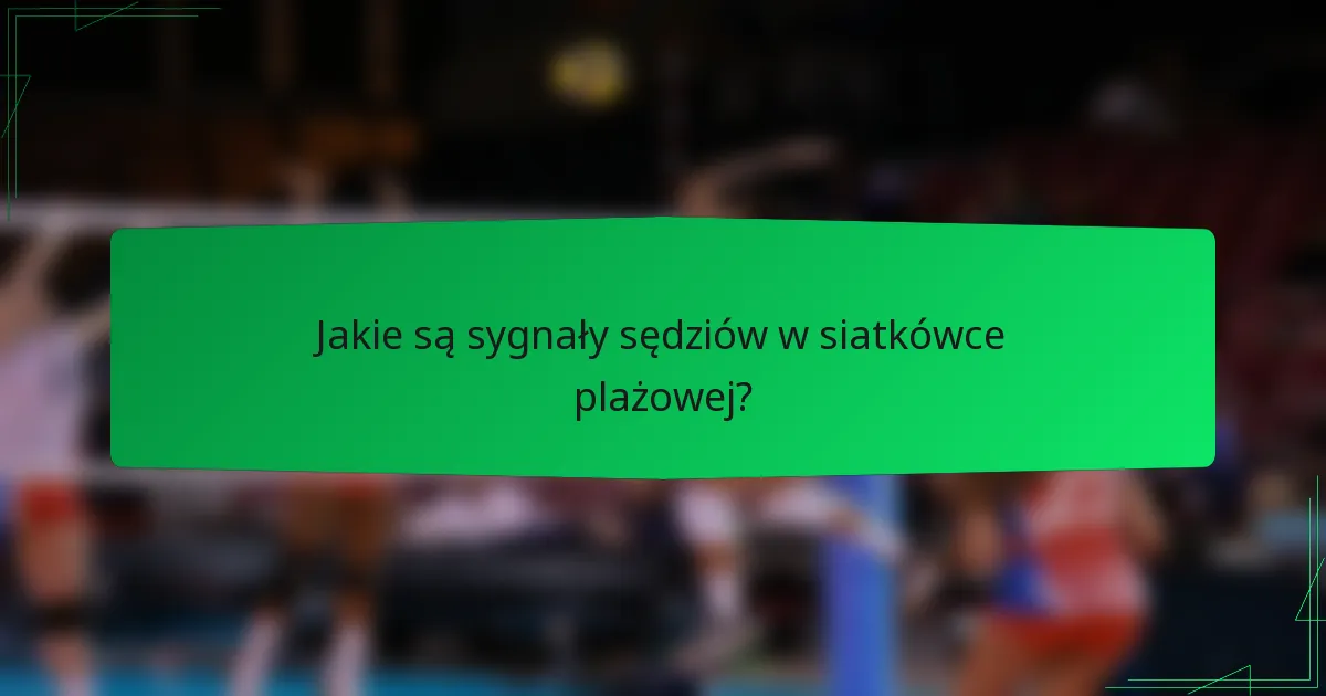 Jakie są sygnały sędziów w siatkówce plażowej?