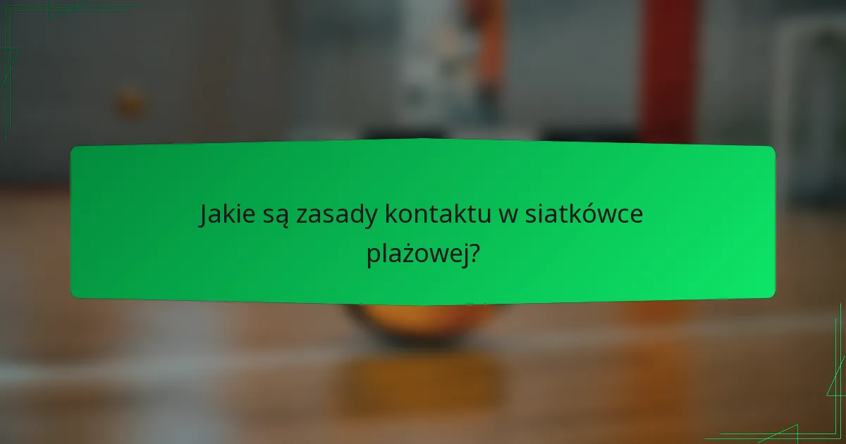 Jakie są zasady kontaktu w siatkówce plażowej?