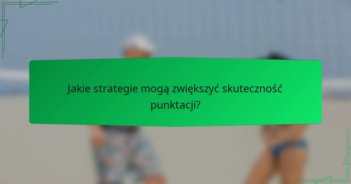 Jakie strategie mogą zwiększyć skuteczność punktacji?