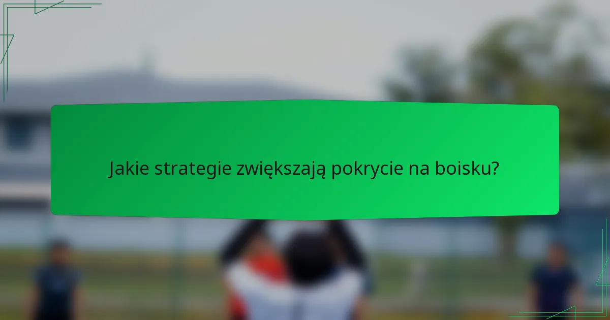 Jakie strategie zwiększają pokrycie na boisku?
